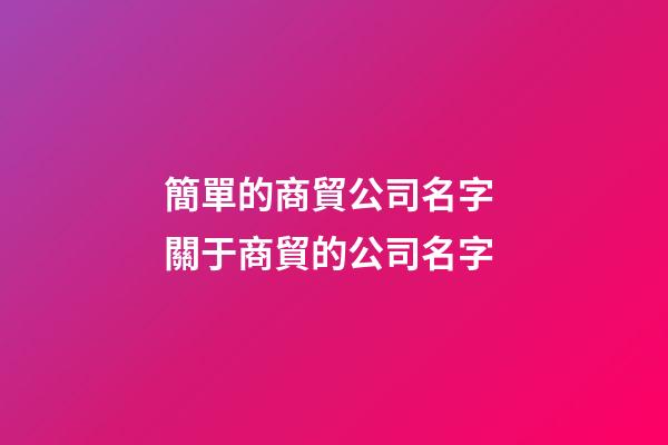 簡單的商貿公司名字 關于商貿的公司名字